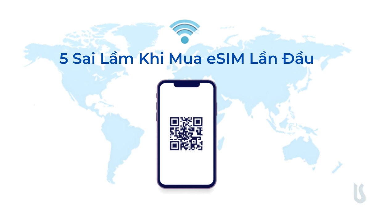 5 sai lầm thường gặp khi mua eSIM du lịch lần đầu, minh họa điện thoại quét mã QR eSIM với bản đồ thế giới phía sau