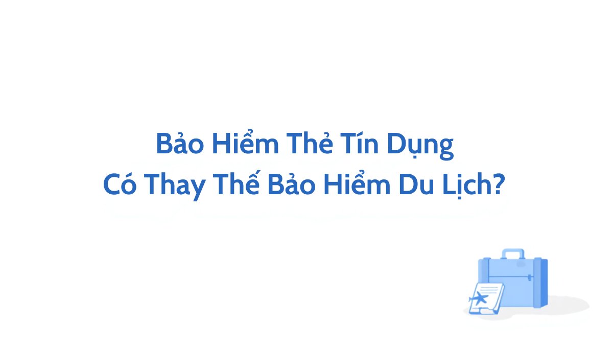 Bảo hiểm thẻ tín dụng có thay thế bảo hiểm du lịch không - minh họa vali và tài liệu bảo hiểm du lịch