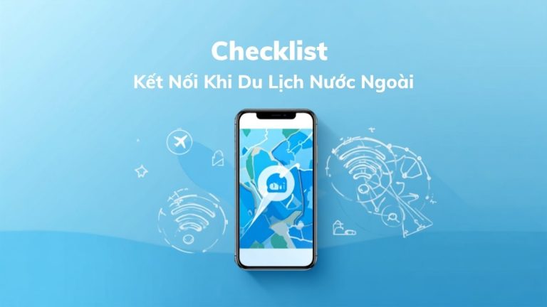 Điện thoại hiển thị bản đồ và biểu tượng wifi, eSIM minh họa checklist kết nối khi du lịch nước ngoài