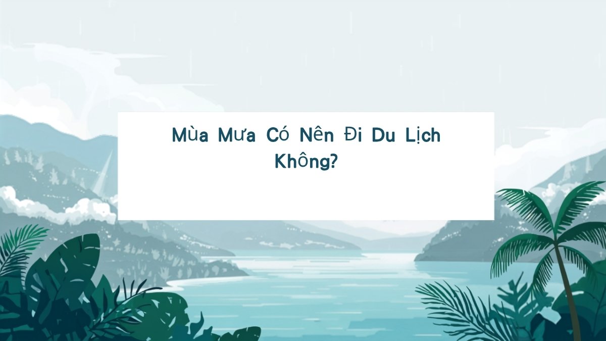 Phong cảnh núi hồ và bãi biển dừa tượng trưng cho Đà Lạt và Phú Quốc mùa mưa, minh họa cho bài viết mùa mưa có nên đi du lịch không