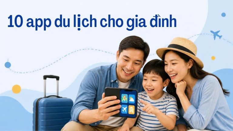 Gia đình cùng xem ứng dụng du lịch trên điện thoại – minh họa 10 app du lịch cho gia đình